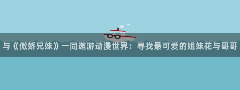 动漫共和国(omofun)官网：与《傲娇兄妹》一同遨游动漫世界：寻找最可爱的姐妹花与哥哥